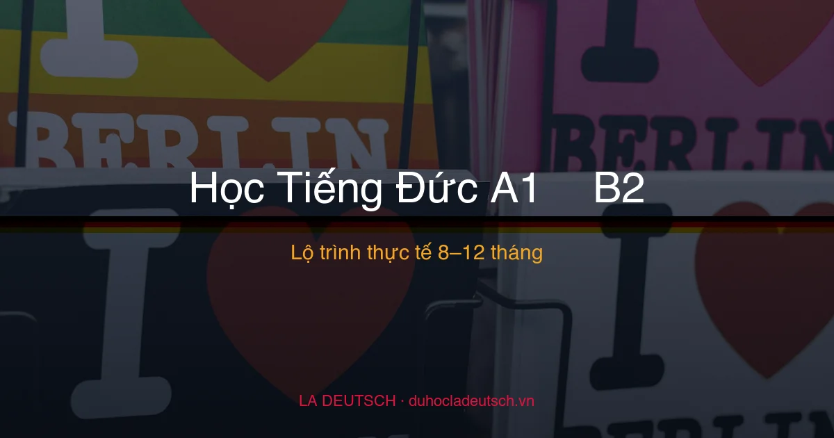 Học Tiếng Đức Mất Bao Lâu? Lộ Trình Thực Tế Từ A1 Đến B2