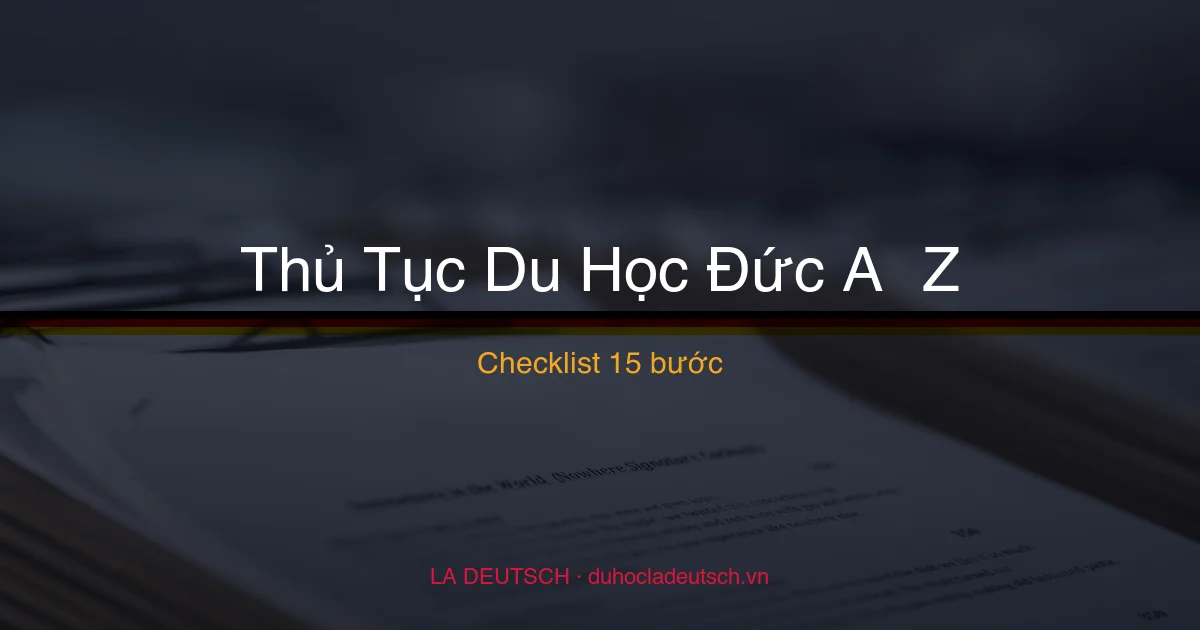 Thủ Tục Du Học Đức Từ A Đến Z: Checklist 15 Bước Hoàn Chỉnh (2026)